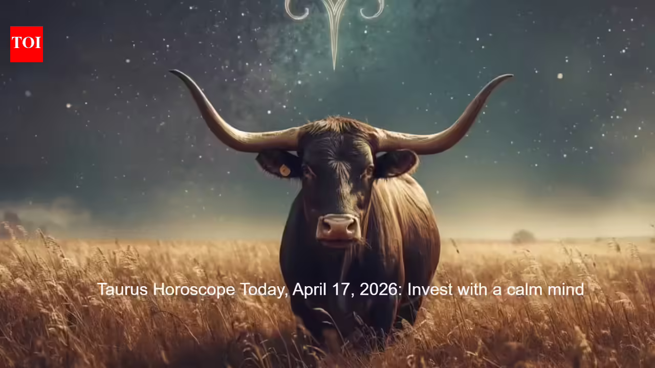 Taurus Horoscope Today, April 17, 2026: Invest with a calm mind