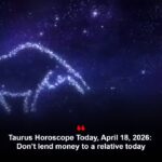 Taurus Horoscope Today, April 18, 2026: Don’t lend money to a relative today