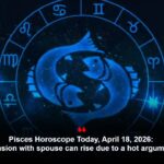 Pisces Horoscope Today, April 18, 2026: Tension with spouse can rise due to a hot argument