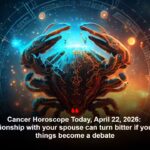 Cancer Horoscope Today, April 22, 2026: Your relationship with your spouse can turn bitter if you let small things become a debate.