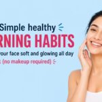 Simple healthy morning habits to keep your face soft and glowing all day (no makeup required)
