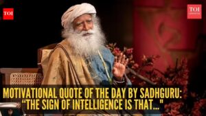 Motivational quote of the day by Sadhguru: “The sign of intelligence is that…” |