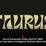 Taurus Horoscope Today, April 23, 2026: You may take a courageous decision about work