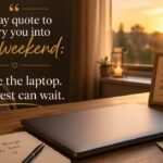 Friday quote to carry you into the weekend: Close the laptop. The rest can wait.