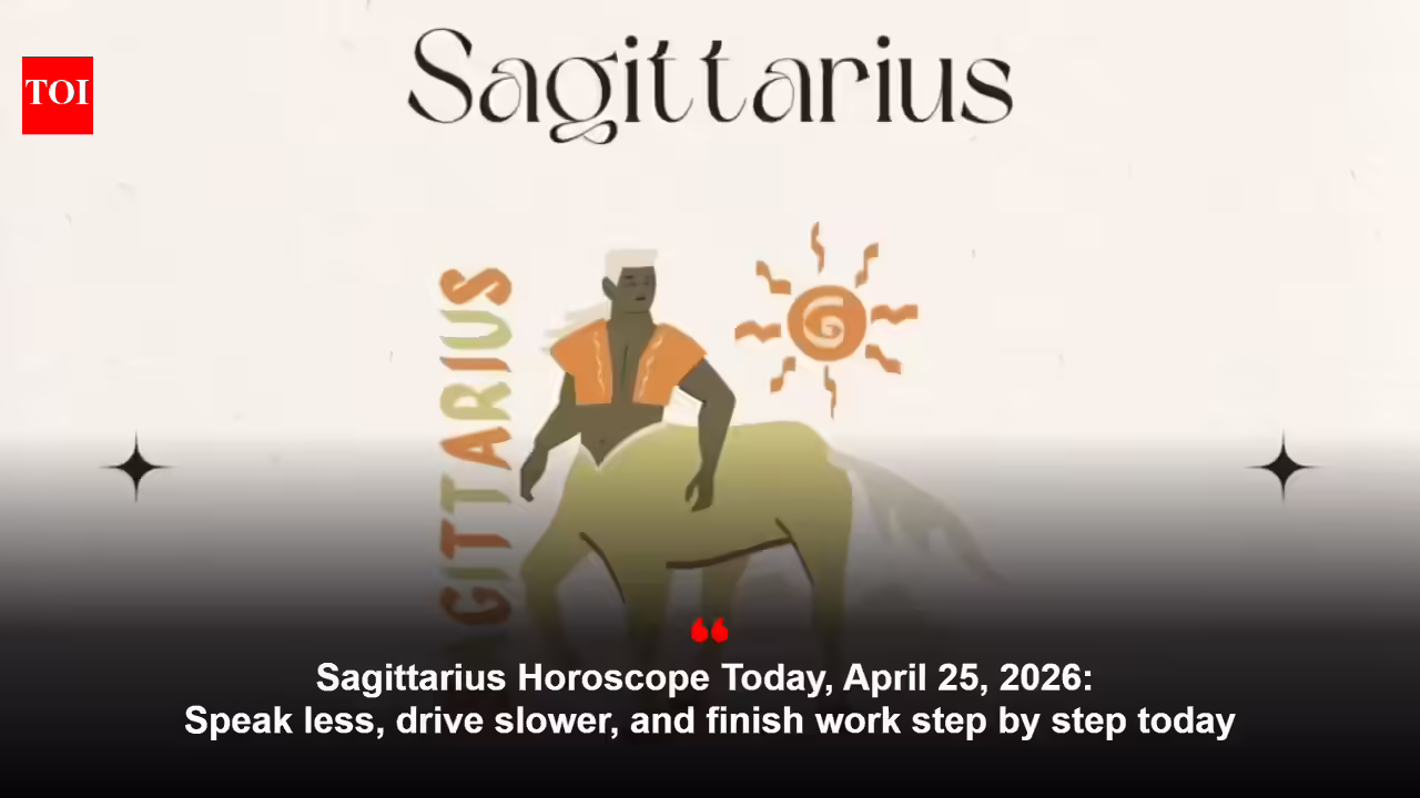 Sagittarius Horoscope Today, April 25, 2026: Speak less, drive slower, and finish work step by step today