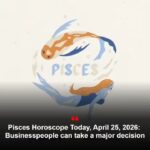 Pisces Horoscope Today, April 25, 2026: Businesspeople can take a major decision