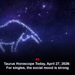 Taurus Horoscope Today, April 27, 2026: For singles, the social mood is strong