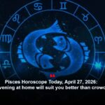 Pisces Horoscope Today, April 27, 2026: A calm evening at home will suit you better than crowded plans