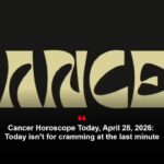 Cancer Horoscope Today, April 28, 2026: Today isn’t for cramming at the last minute