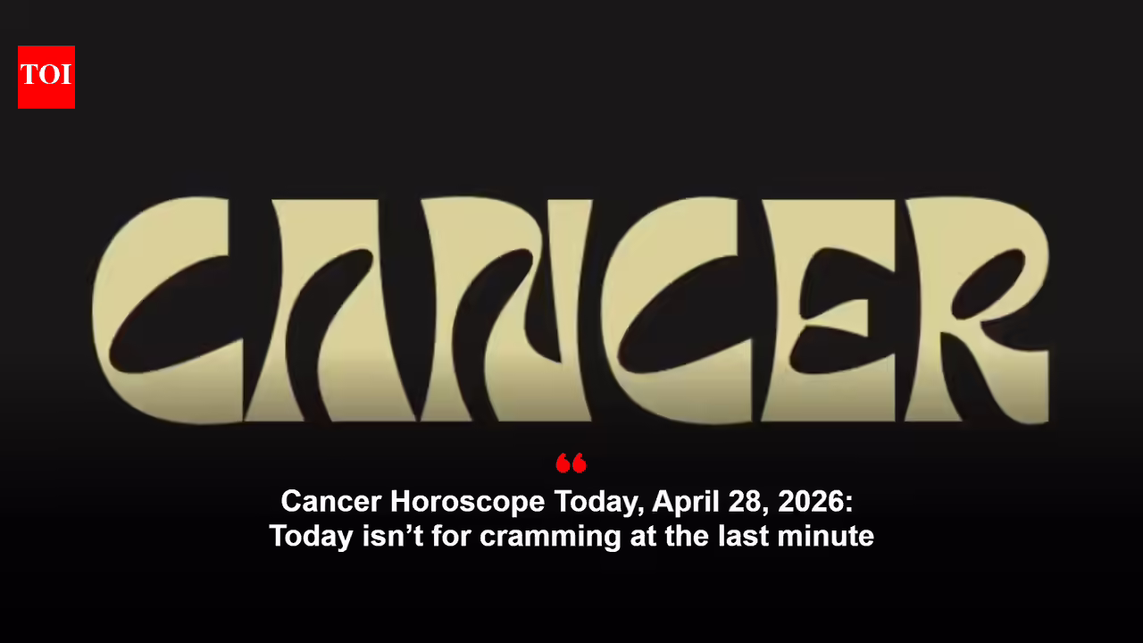 Cancer Horoscope Today, April 28, 2026: Today isn’t for cramming at the last minute