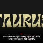 Taurus Horoscope Today, April 28, 2026: Choose quality, not quantity
