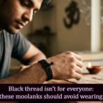 Black thread isn’t for everyone: People with these moolanks should avoid wearing black thread
