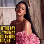 Love quote of the day by Rihanna: “You may never be good enough for everybody, but…”