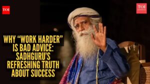 Why “work harder” is bad advice: Sadhguru’s refreshing truth about success