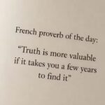 French proverb of the day: “Truth is more valuable if it takes you a few years to find it” — why time, patience, and experience shape real understanding.